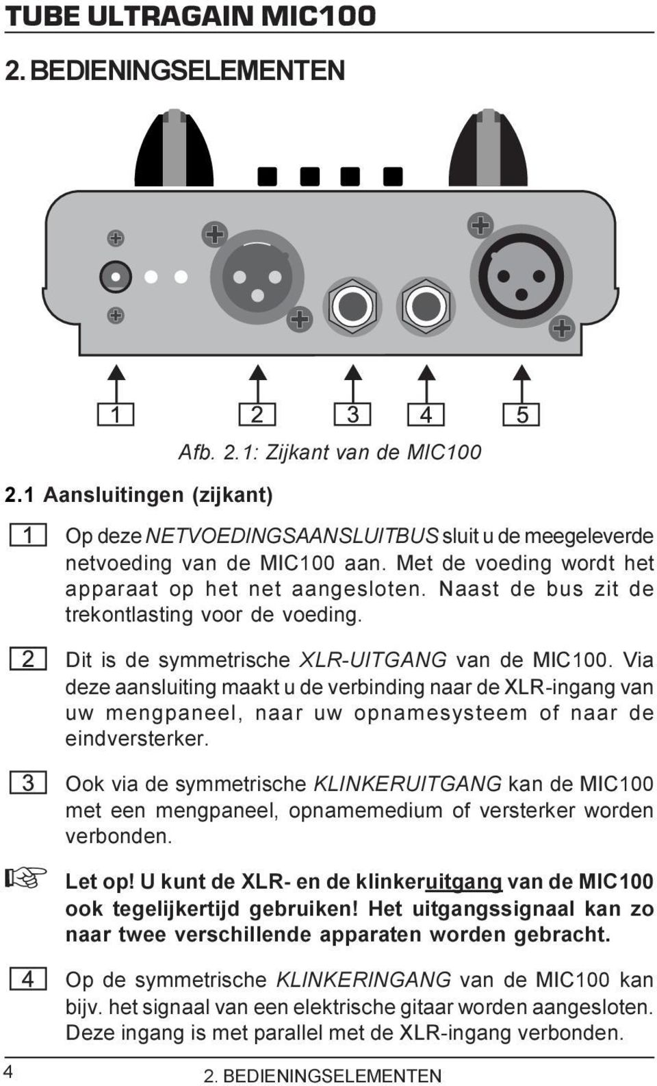 Via deze aansluiting maakt u de verbinding naar de XLR-ingang van uw mengpaneel, naar uw opnamesysteem of naar de eindversterker.