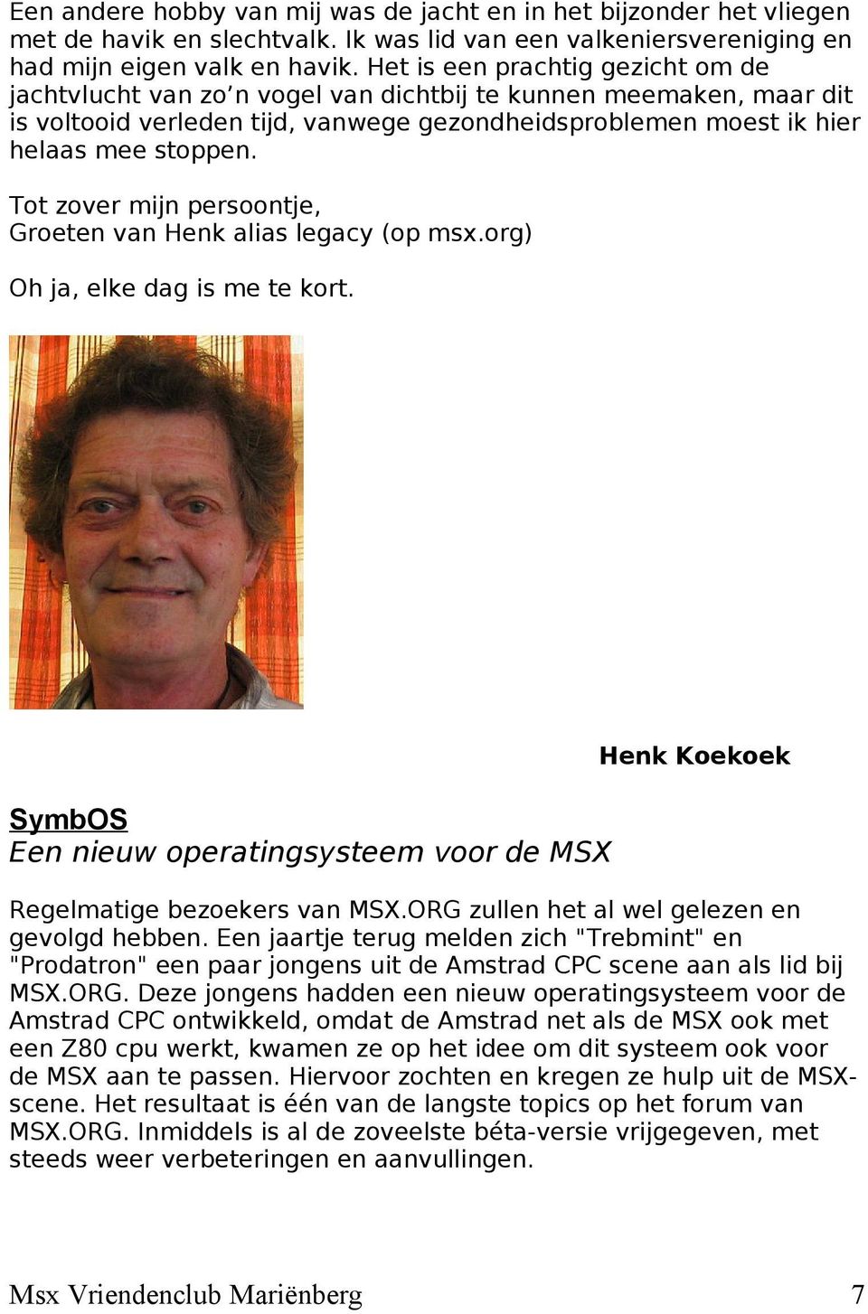 Tot zover mijn persoontje, Groeten van Henk alias legacy (op msx.org) Oh ja, elke dag is me te kort. Henk Koekoek SymbOS Een nieuw operatingsysteem voor de MSX Regelmatige bezoekers van MSX.
