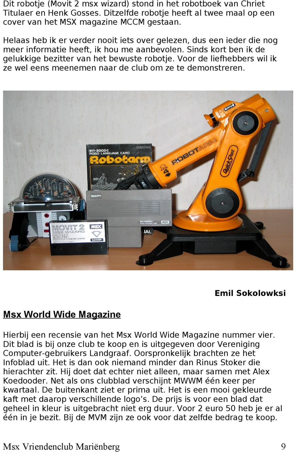Voor de liefhebbers wil ik ze wel eens meenemen naar de club om ze te demonstreren. Emil Sokolowksi Msx World Wide Magazine Hierbij een recensie van het Msx World Wide Magazine nummer vier.