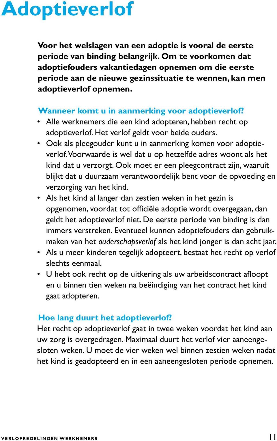 Alle werknemers die een kind adopteren, hebben recht op adoptieverlof. Het verlof geldt voor beide ouders. Ook als pleegouder kunt u in aanmerking komen voor adoptieverlof.