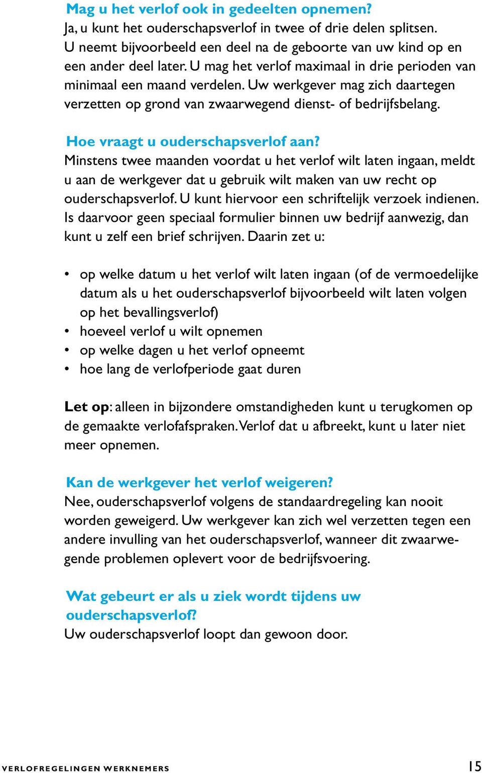 Hoe vraagt u ouderschapsverlof aan? Minstens twee maanden voordat u het verlof wilt laten ingaan, meldt u aan de werkgever dat u gebruik wilt maken van uw recht op ouderschapsverlof.