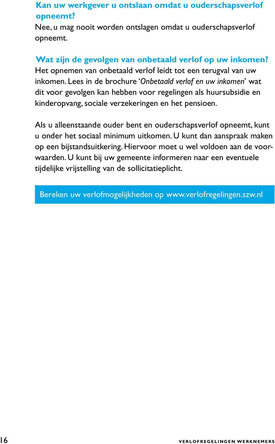 Lees in de brochure Onbetaald verlof en uw inkomen wat dit voor gevolgen kan hebben voor regelingen als huursubsidie en kinderopvang, sociale verzekeringen en het pensioen.