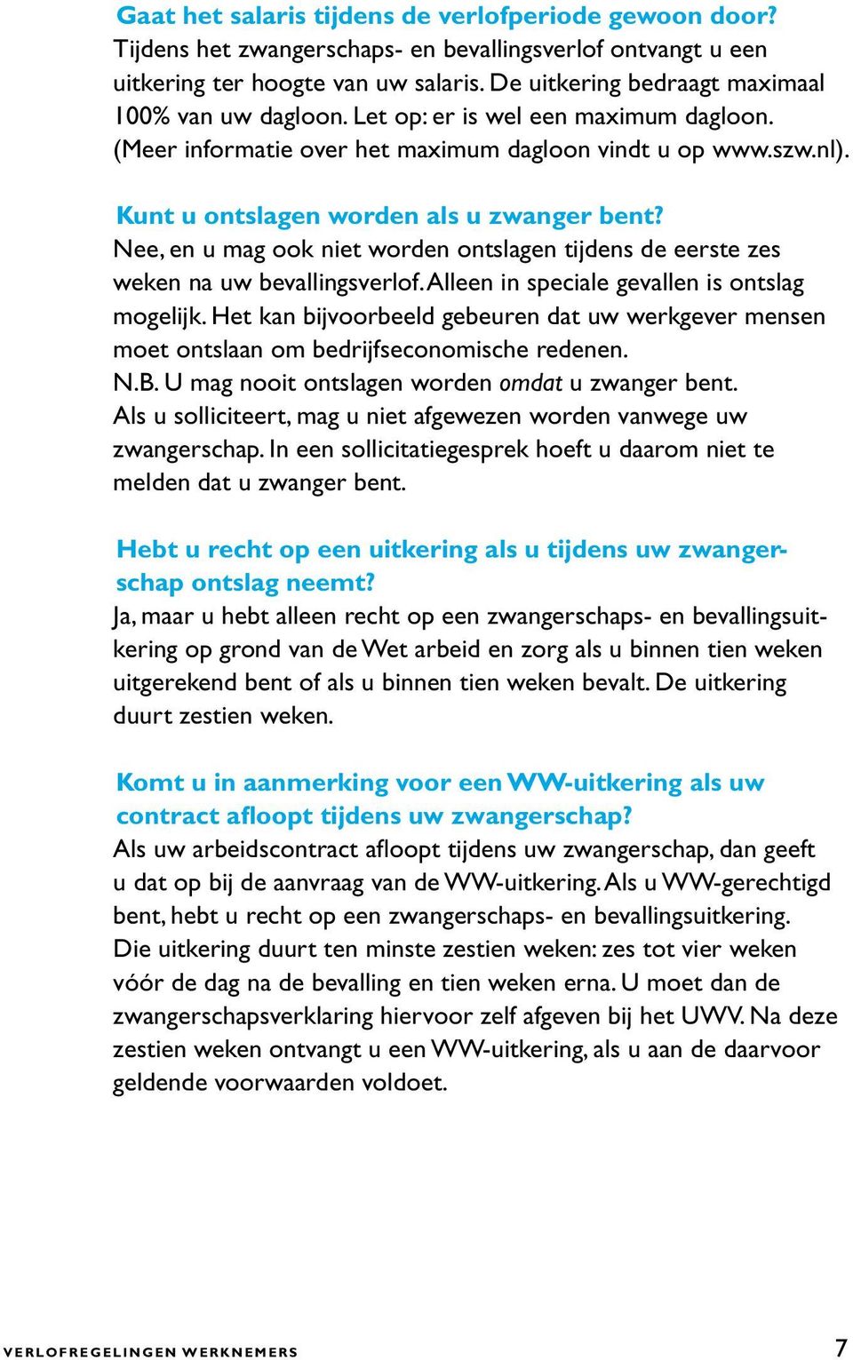 Nee, en u mag ook niet worden ontslagen tijdens de eerste zes weken na uw bevallingsverlof. Alleen in speciale gevallen is ontslag mogelijk.