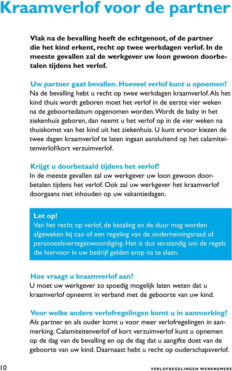 Na de bevalling hebt u recht op twee werkdagen kraamverlof. Als het kind thuis wordt geboren moet het verlof in de eerste vier weken na de geboortedatum opgenomen worden.