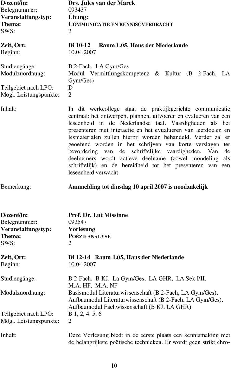 Leistungspunkte: 2 In dit werkcollege staat de praktijkgerichte communicatie centraal: het ontwerpen, plannen, uitvoeren en evalueren van een leseenheid in de Nederlandse taal.