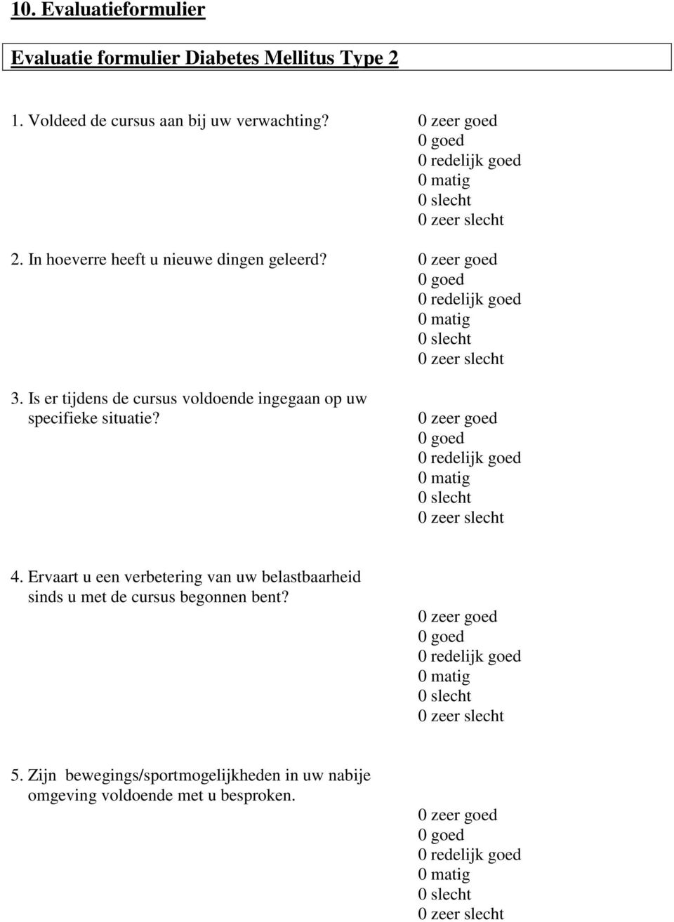 0 zeer goed 0 goed 0 redelijk goed 0 matig 0 slecht 0 zeer slecht 4. Ervaart u een verbetering van uw belastbaarheid sinds u met de cursus begonnen bent?