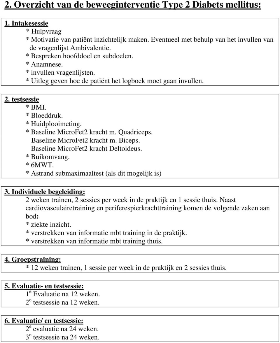 * Uitleg geven hoe de patiënt het logboek moet gaan invullen. 2. testsessie * BMI. * Bloeddruk. * Huidplooimeting. * Baseline MicroFet2 kracht m. Quadriceps. Baseline MicroFet2 kracht m. Biceps.