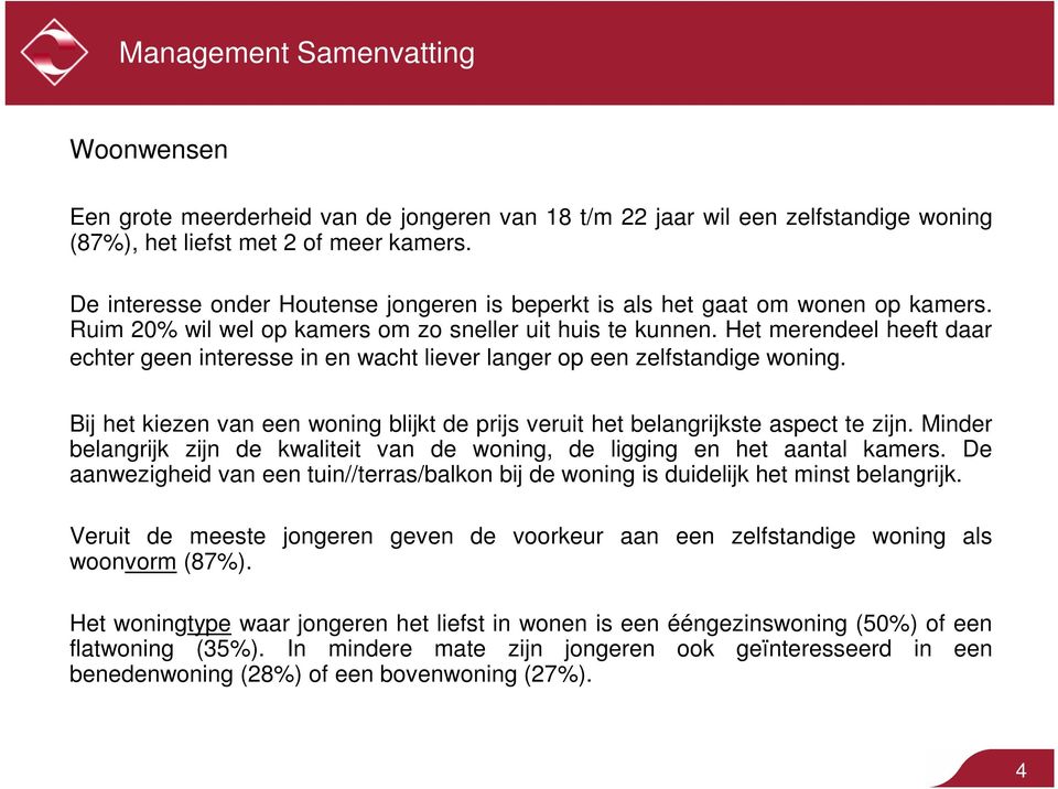 Het merendeel heeft daar echter geen interesse in en wacht liever langer op een zelfstandige woning. Bij het kiezen van een woning blijkt de prijs veruit het belangrijkste aspect te zijn.