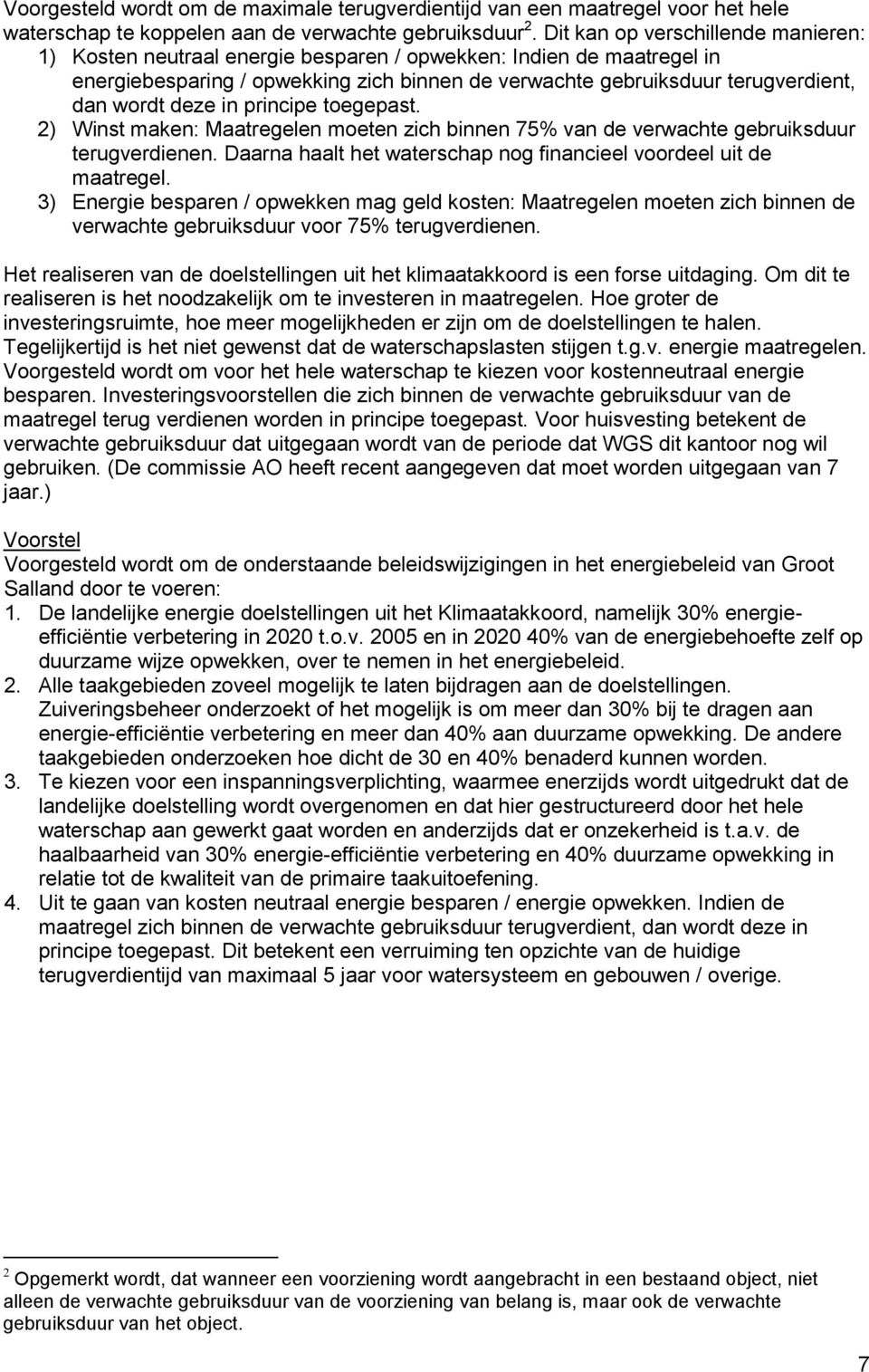 deze in principe toegepast. 2) Winst maken: Maatregelen moeten zich binnen 75% van de verwachte gebruiksduur terugverdienen. Daarna haalt het waterschap nog financieel voordeel uit de maatregel.