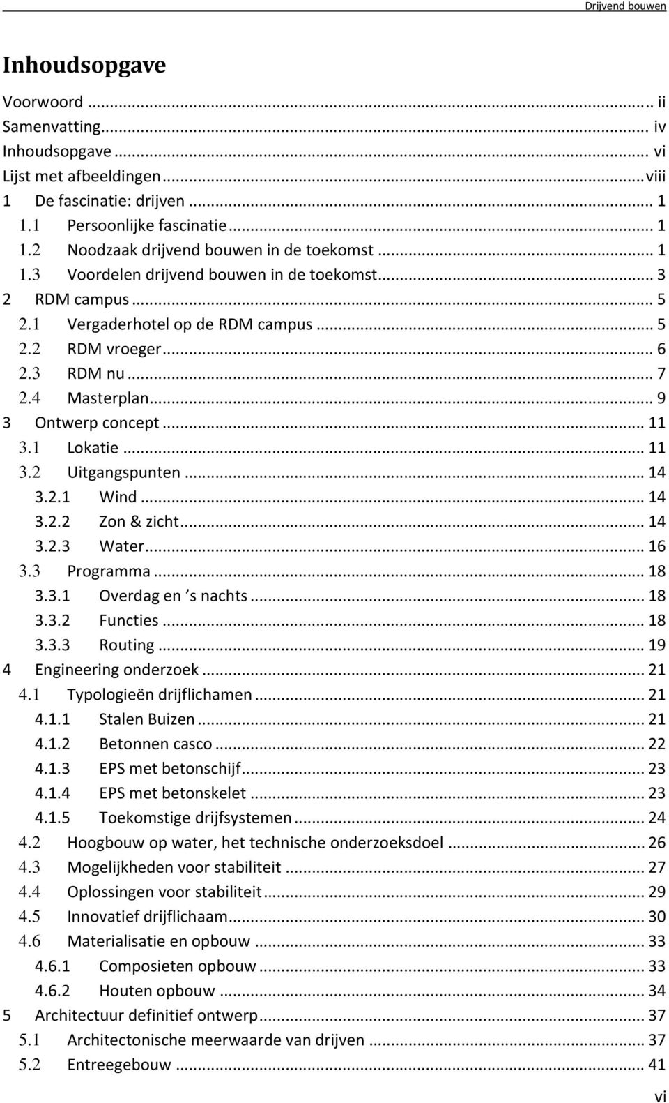 1 Lokatie... 11 3.2 Uitgangspunten... 14 3.2.1 Wind... 14 3.2.2 Zon & zicht... 14 3.2.3 Water... 16 3.3 Programma... 18 3.3.1 Overdag en s nachts... 18 3.3.2 Functies... 18 3.3.3 Routing.