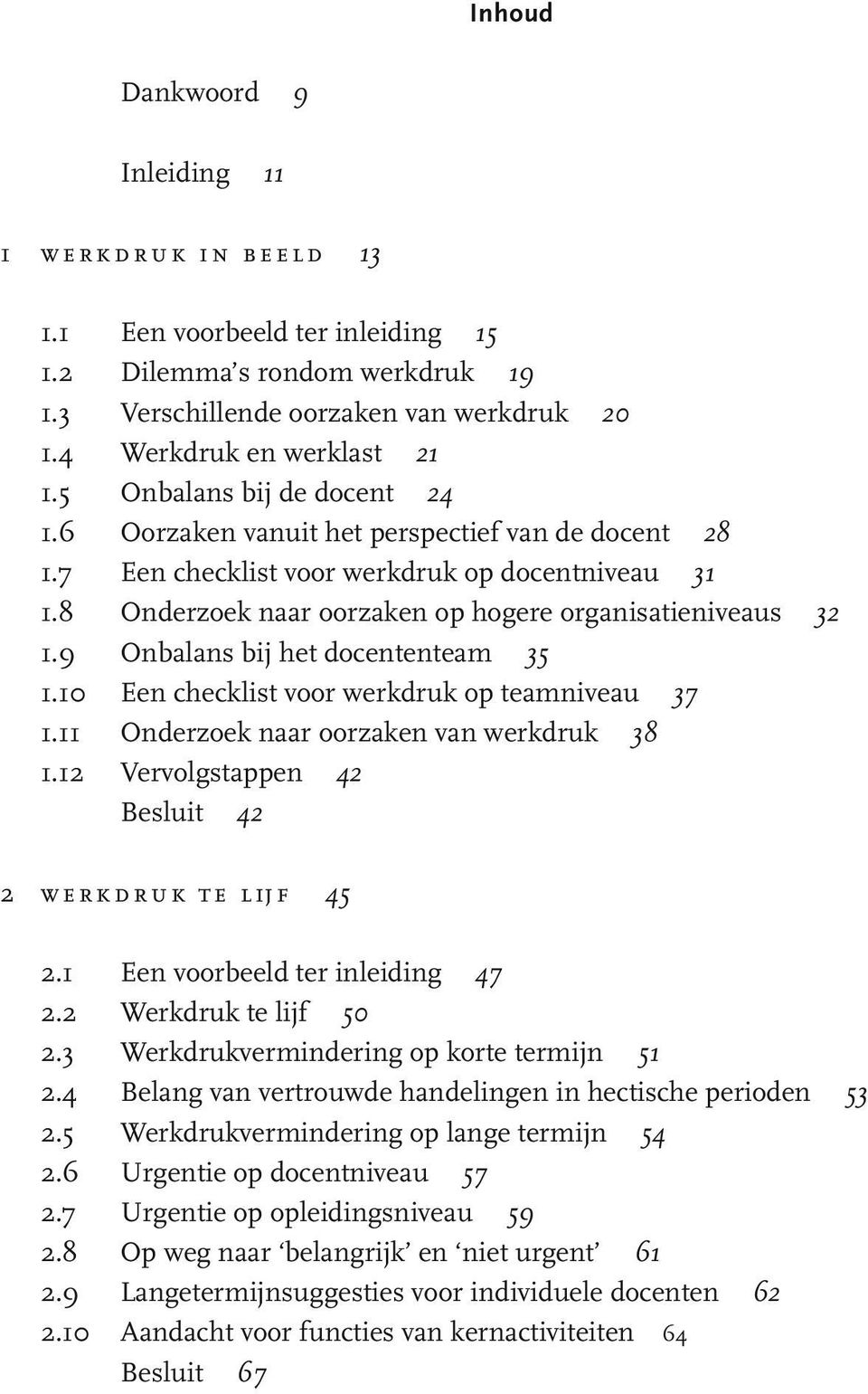 9 Onbalans bij het docententeam 35 1.10 Een checklist voor werkdruk op teamniveau 37 1.11 Onderzoek naar oorzaken van werkdruk 38 1.12 Vervolgstappen 42 Besluit 42 2 werkdruk te lijf 45 2.