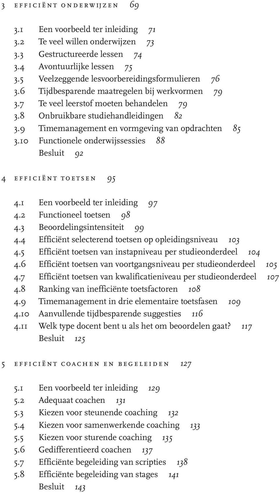 9 Timemanagement en vormgeving van opdrachten 85 3.10 Functionele onderwijssessies 88 Besluit 92 4 efficiënt toetsen 95 4.1 Een voorbeeld ter inleiding 97 4.2 Functioneel toetsen 98 4.