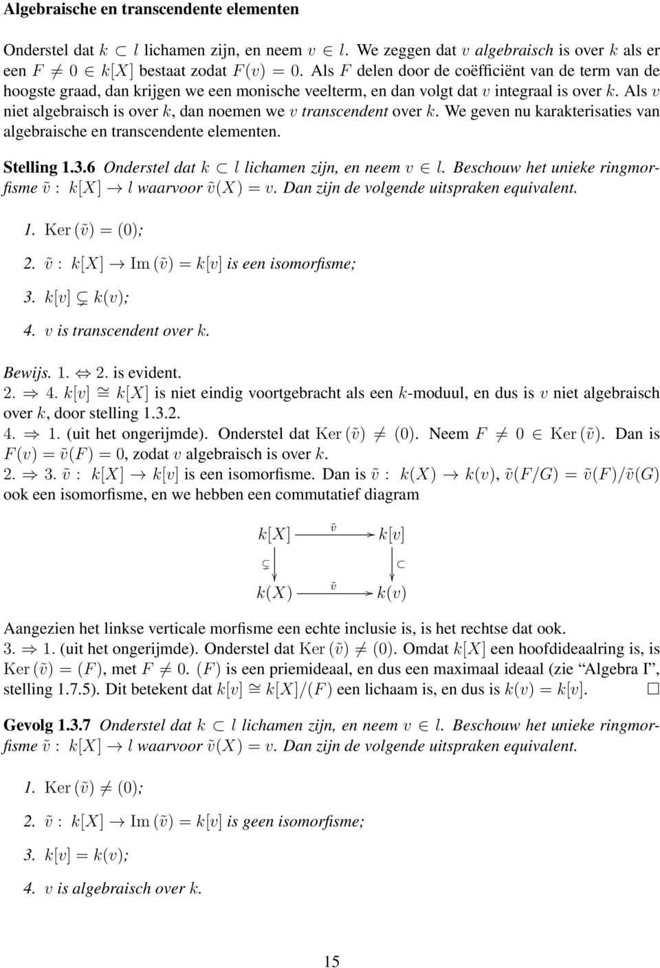 Als v niet algebraisch is over k, dan noemen we v transcendent over k. We geven nu karakterisaties van algebraische en transcendente elementen. Stelling 1.3.