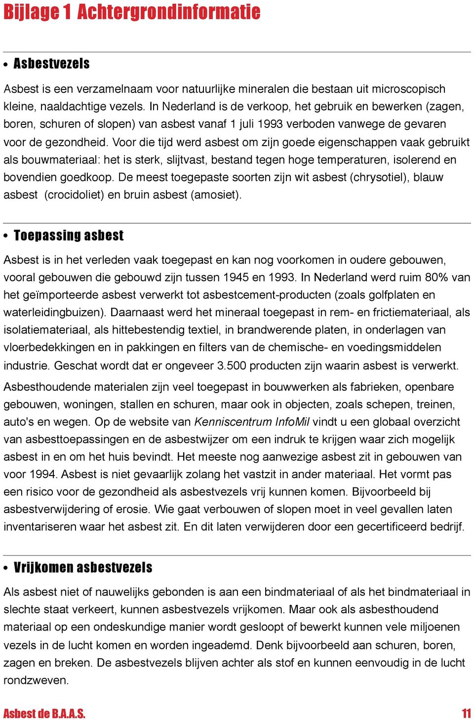 Voor die tijd werd asbest om zijn goede eigenschappen vaak gebruikt als bouwmateriaal: het is sterk, slijtvast, bestand tegen hoge temperaturen, isolerend en bovendien goedkoop.