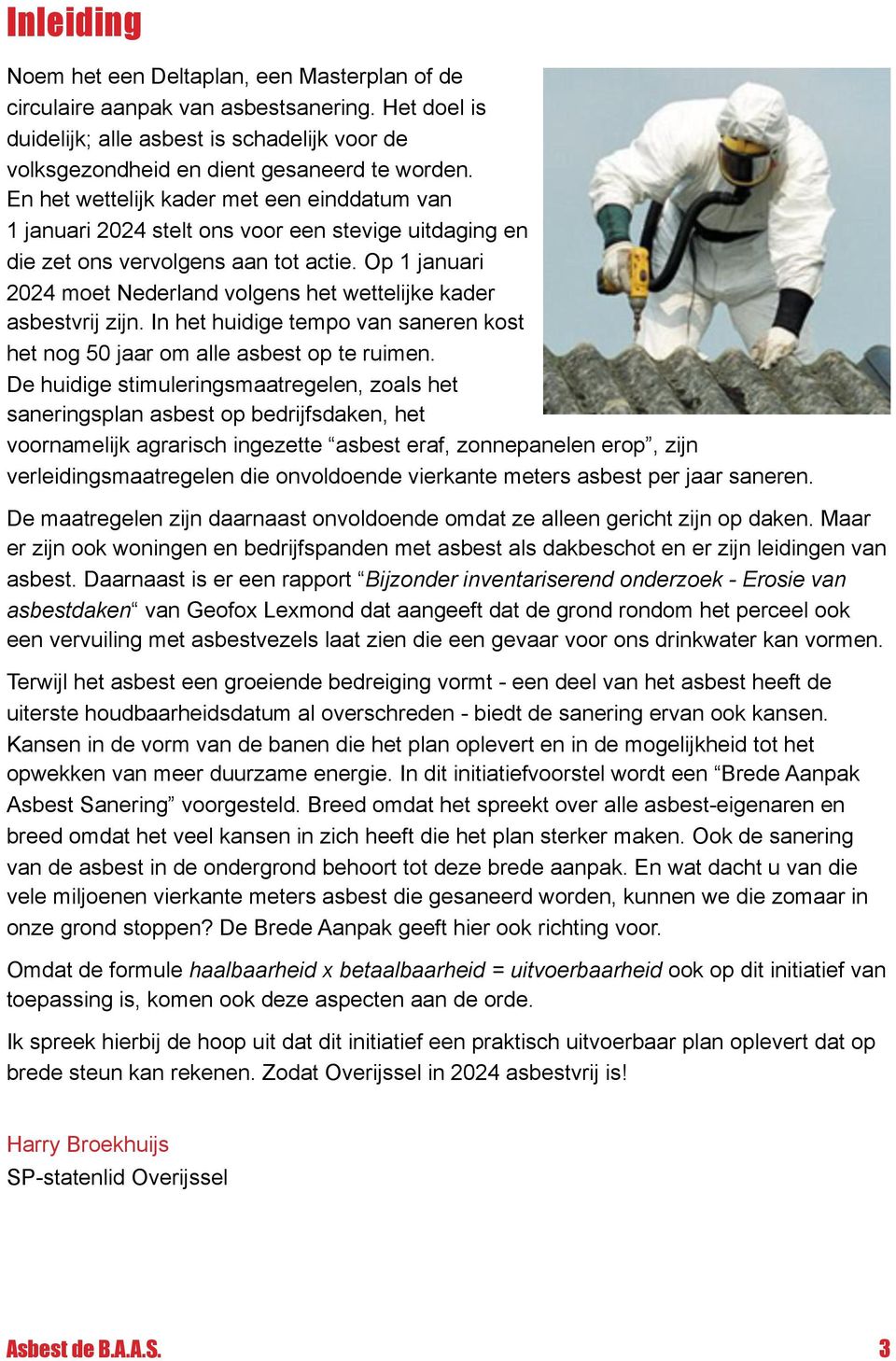Op 1 januari 2024 moet Nederland volgens het wettelijke kader asbestvrij zijn. In het huidige tempo van saneren kost het nog 50 jaar om alle asbest op te ruimen.