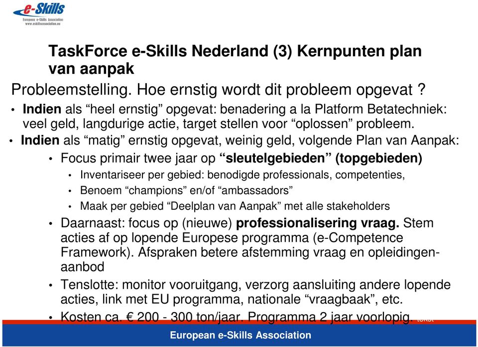 Indien als matig ernstig opgevat, weinig geld, volgende Plan van Aanpak: Focus primair twee jaar op sleutelgebieden (topgebieden) Inventariseer per gebied: benodigde professionals, competenties,