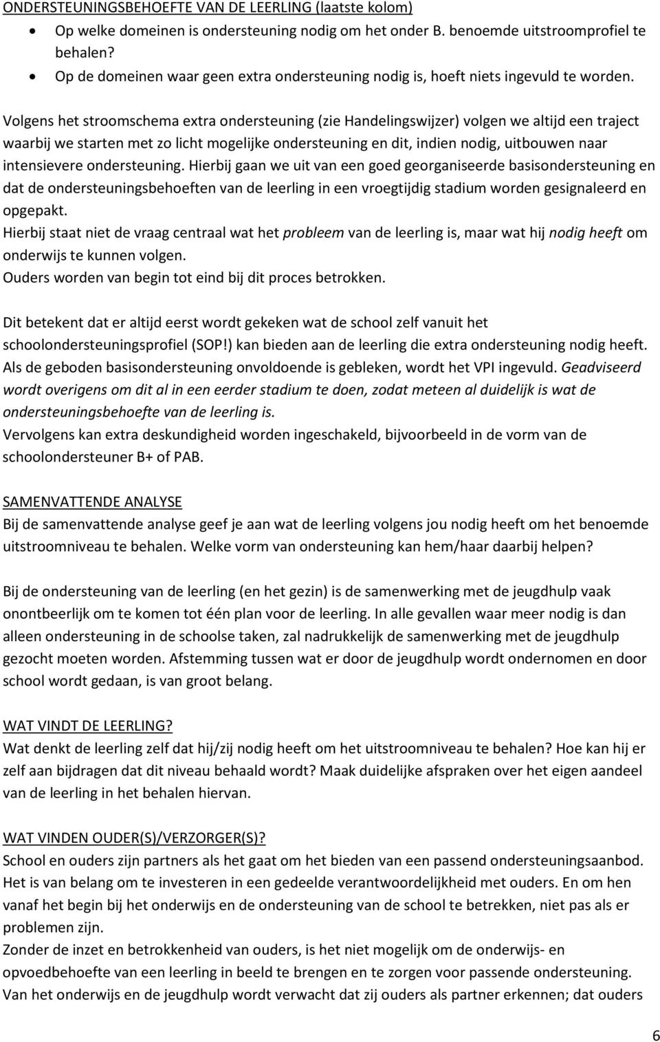 Volgens het stroomschema extra ondersteuning (zie Handelingswijzer) volgen we altijd een traject waarbij we starten met zo licht mogelijke ondersteuning en dit, indien nodig, uitbouwen naar