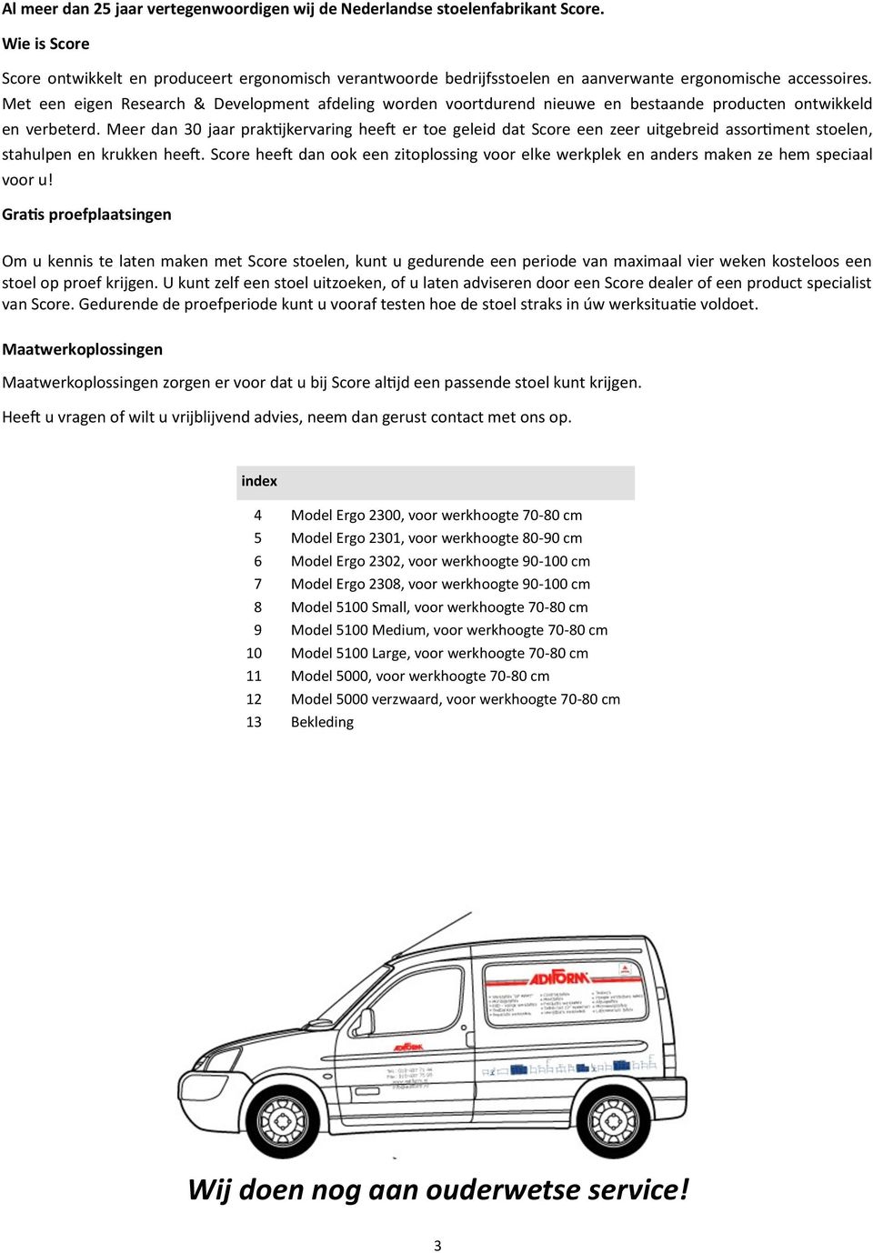 Met een eigen Research & Development afdeling worden voortdurend nieuwe en bestaande producten ontwikkeld en verbeterd.