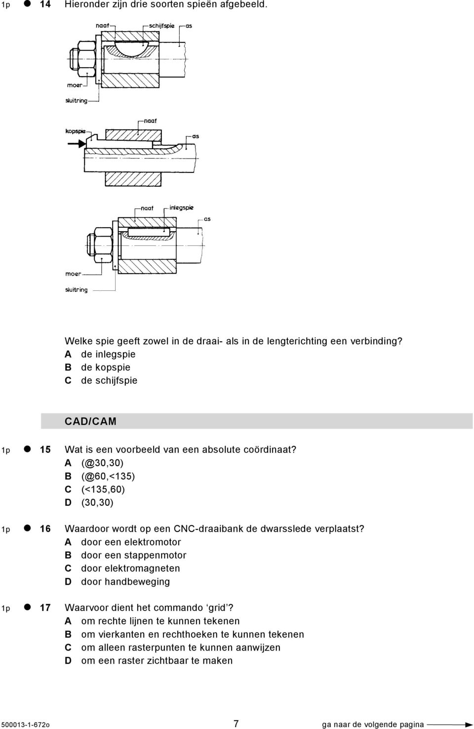 A (@30,30) B (@60,<135) C (<135,60) D (30,30) 1p 16 Waardoor wordt op een CNC-draaibank de dwarsslede verplaatst?