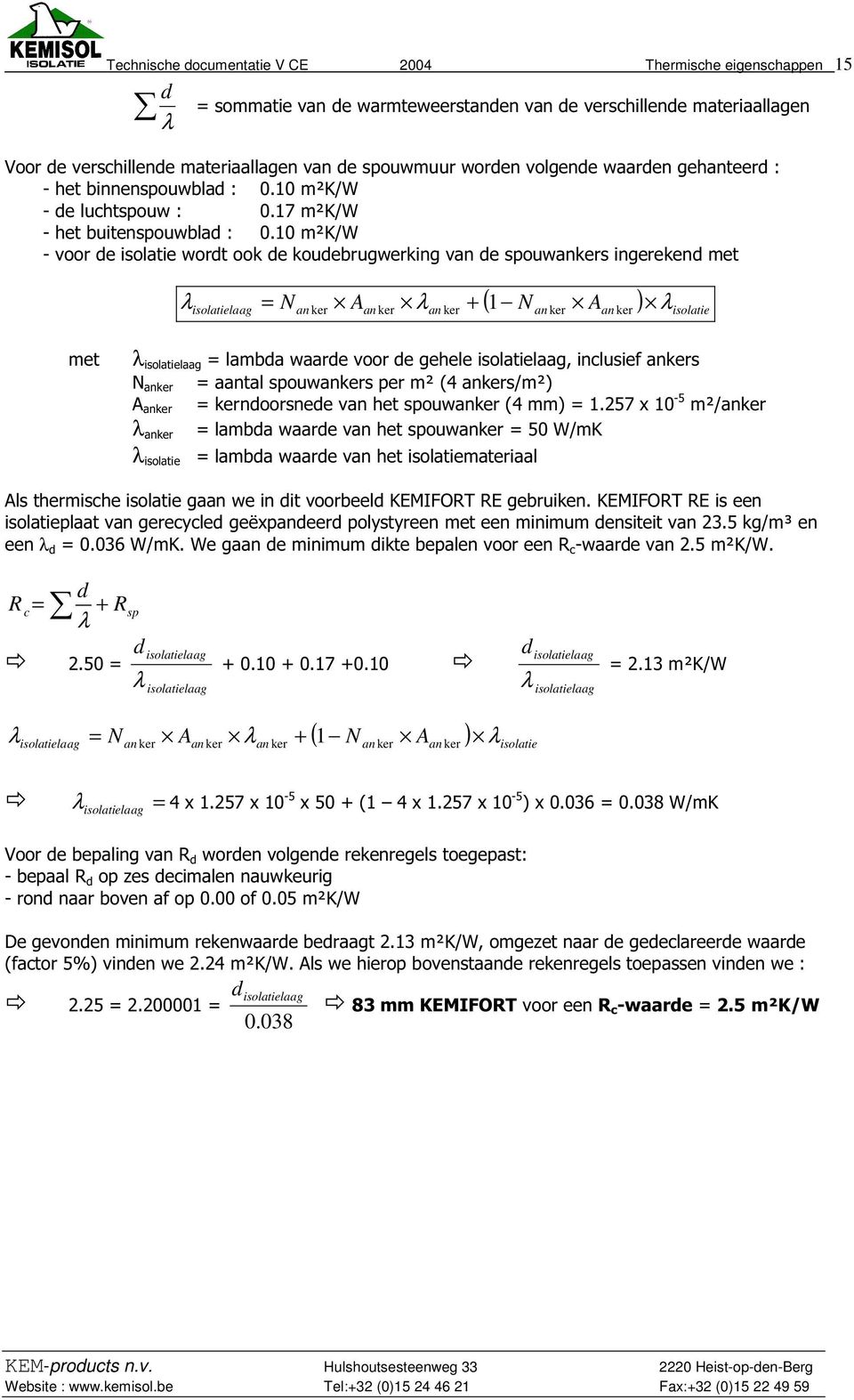 10 m²k/w - voor e isolatie wort ook e kouebrugwerking van e spouwankers ingereken met ( N an ker Aan ) λisolatie λ λ isolatielaag = N an ker Aan ker an ker + 1 ker met λ isolatielaag = lamba waare