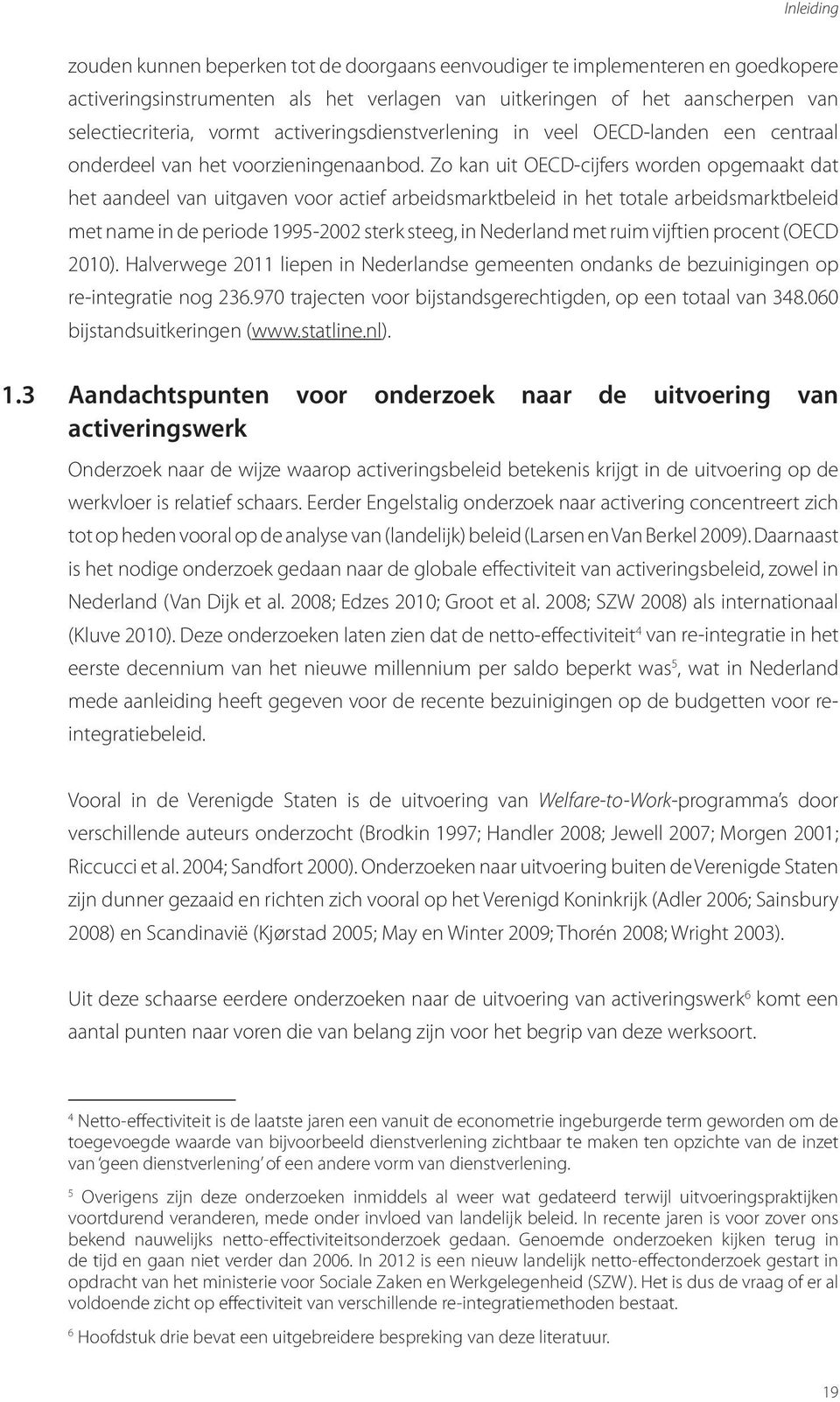 Zo kan uit OECD-cijfers worden opgemaakt dat het aandeel van uitgaven voor actief arbeidsmarktbeleid in het totale arbeidsmarktbeleid met name in de periode 1995-2002 sterk steeg, in Nederland met