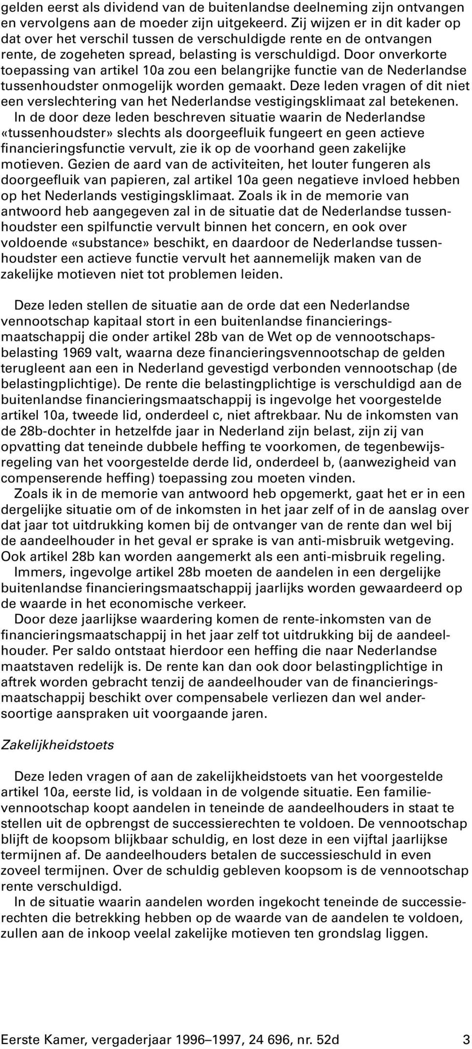 Door onverkorte toepassing van artikel 10a zou een belangrijke functie van de Nederlandse tussenhoudster onmogelijk worden gemaakt.