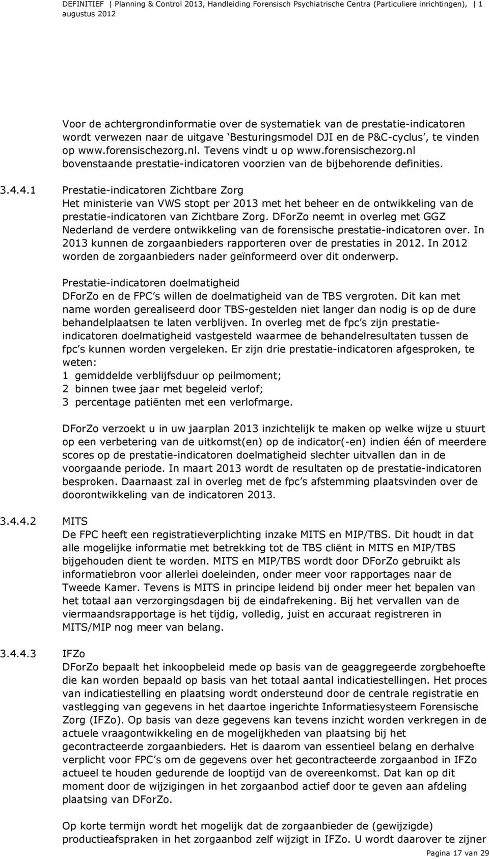 4.1 Prestatie-indicatoren Zichtbare Zorg Het ministerie van VWS stopt per 2013 met het beheer en de ontwikkeling van de prestatie-indicatoren van Zichtbare Zorg.
