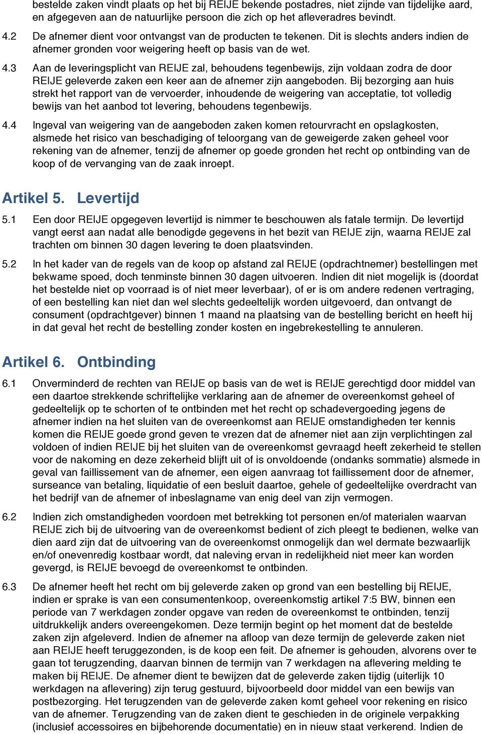 3 Aan de leveringsplicht van REIJE zal, behoudens tegenbewijs, zijn voldaan zodra de door REIJE geleverde zaken een keer aan de afnemer zijn aangeboden.