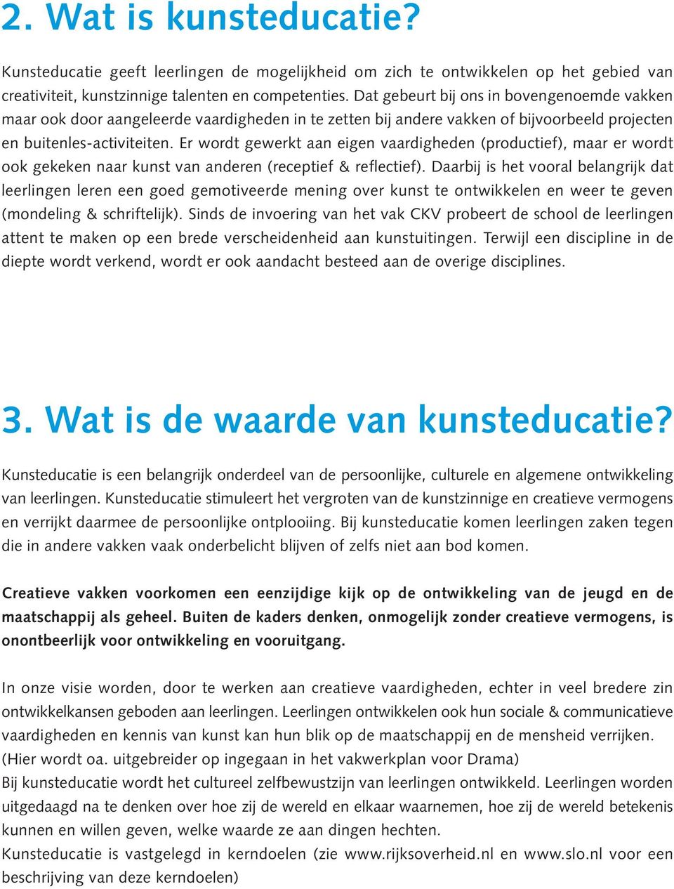 Er wordt gewerkt aan eigen vaardigheden (productief), maar er wordt ook gekeken naar kunst van anderen (receptief & reflectief).