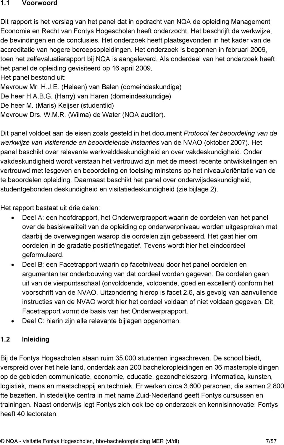 Het onderzoek is begonnen in februari 2009, toen het zelfevaluatierapport bij NQA is aangeleverd. Als onderdeel van het onderzoek heeft het panel de opleiding gevisiteerd op 16 april 2009.