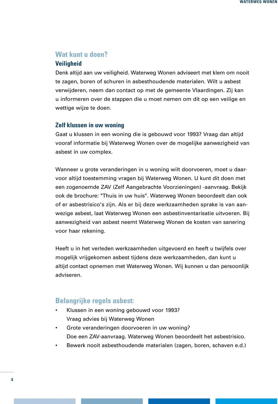 Zelf klussen in uw woning Gaat u klussen in een woning die is gebouwd voor 1993? Vraag dan altijd vooraf informatie bij Waterweg Wonen over de mogelijke aanwezigheid van asbest in uw complex.