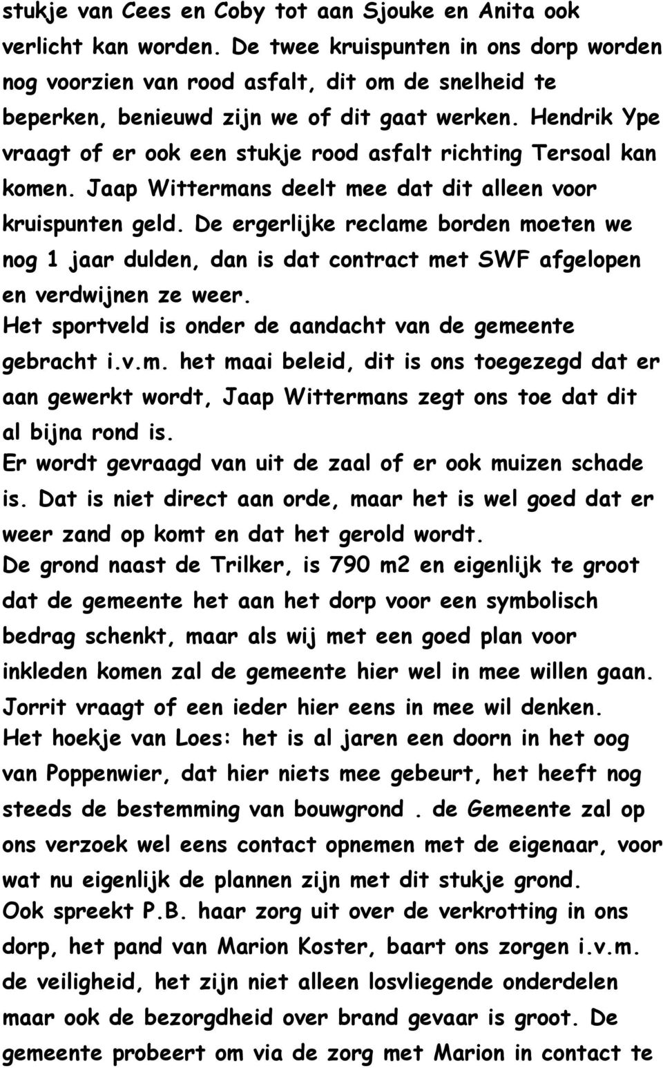 Hendrik Ype vraagt of er ook een stukje rood asfalt richting Tersoal kan komen. Jaap Wittermans deelt mee dat dit alleen voor kruispunten geld.