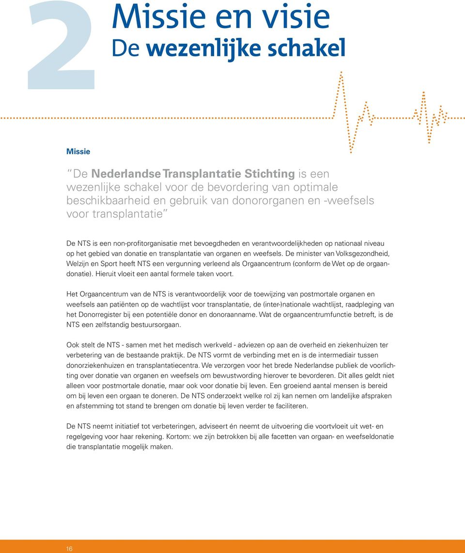 De minister van Volksgezondheid, Welzijn en Sport heeft NTS een vergunning verleend als Orgaancentrum (conform de Wet op de orgaandonatie). Hieruit vloeit een aantal formele taken voort.