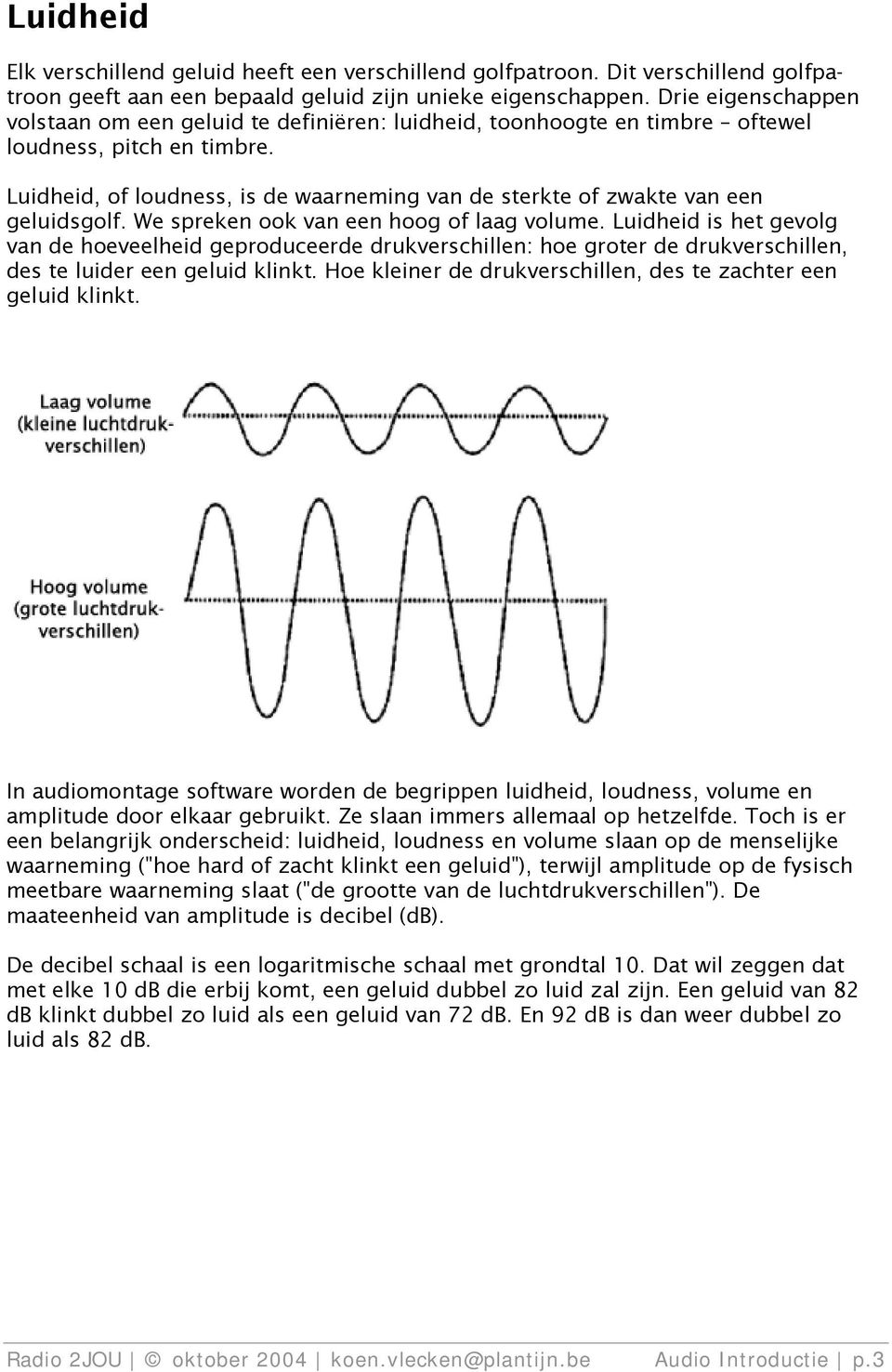 Luidheid, of loudness, is de waarneming van de sterkte of zwakte van een geluidsgolf. We spreken ook van een hoog of laag volume.