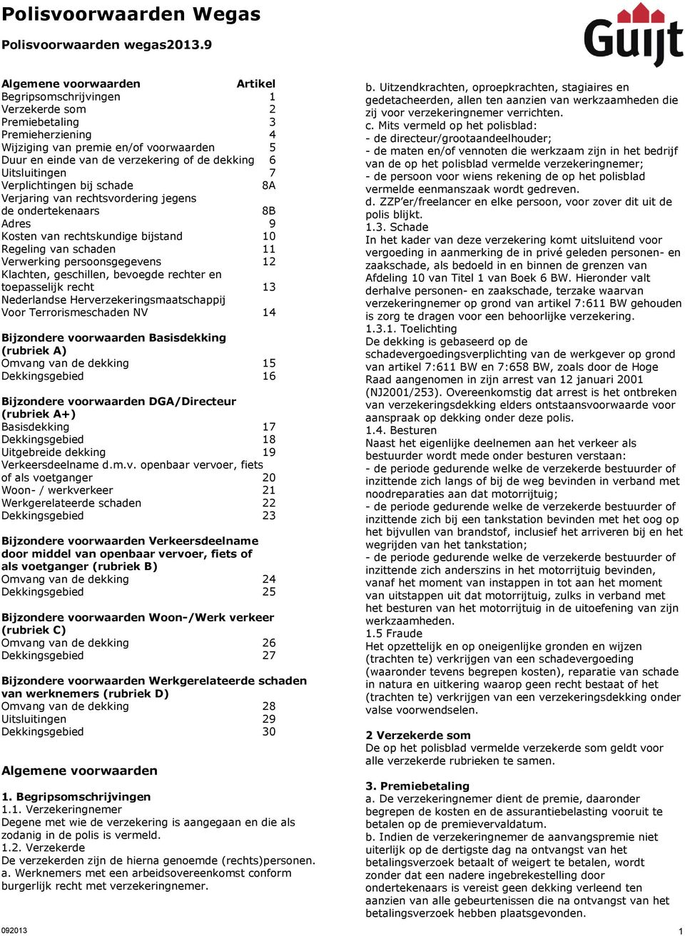 Uitsluitingen 7 Verplichtingen bij schade 8A Verjaring van rechtsvordering jegens de ondertekenaars 8B Adres 9 Kosten van rechtskundige bijstand 10 Regeling van schaden 11 Verwerking persoonsgegevens