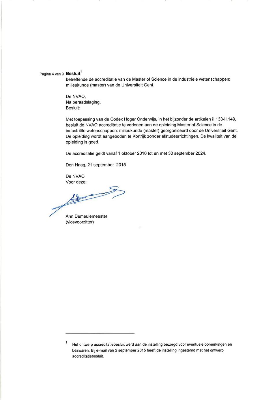 149, besluit de NVAO accreditatie te verlenen aan de opleiding Master of Science in de industriële wetenschappen: milieukunde (master) georganiseerd door de Universiteit Gent.