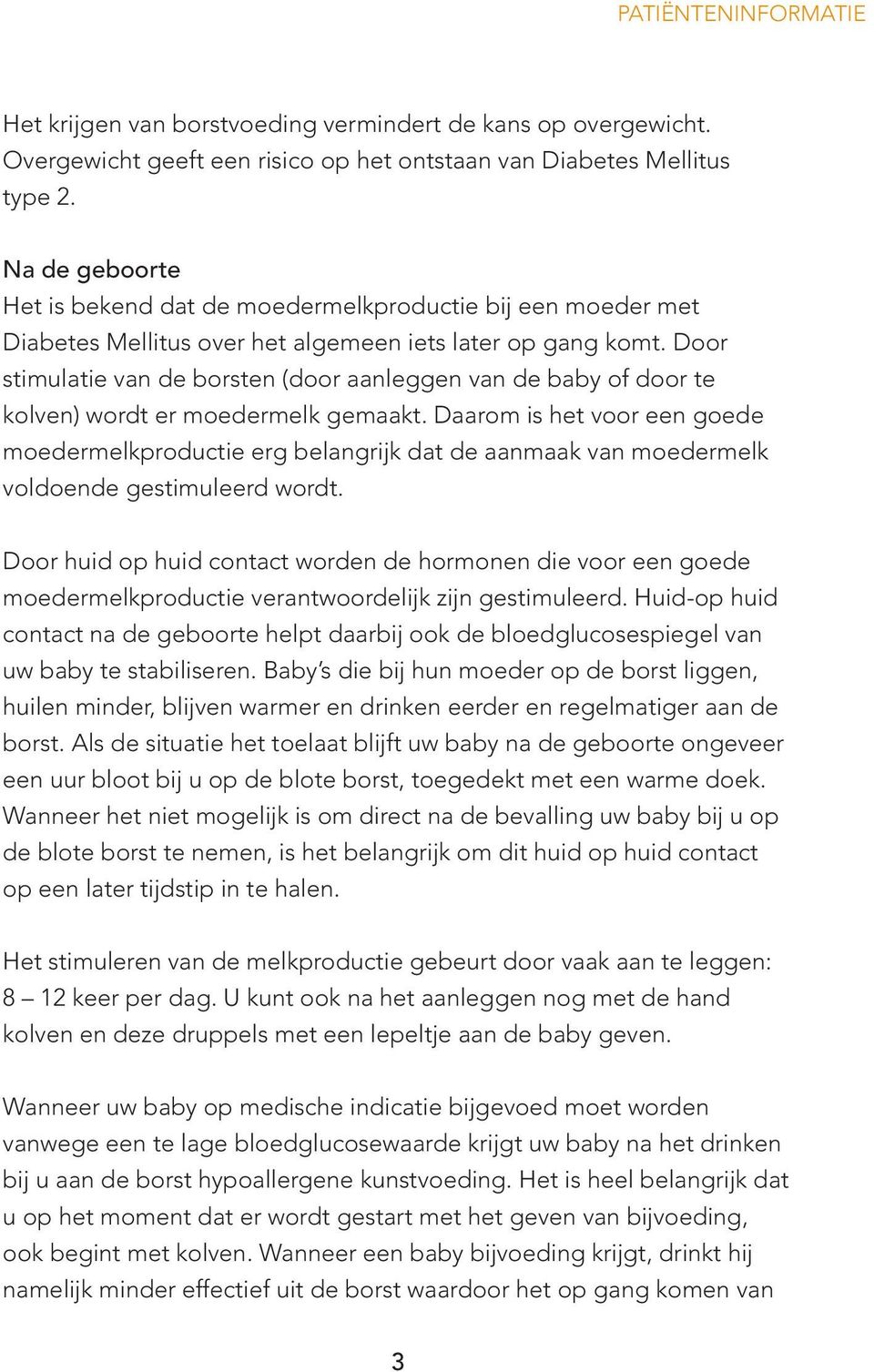 Door stimulatie van de borsten (door aanleggen van de baby of door te kolven) wordt er moedermelk gemaakt.