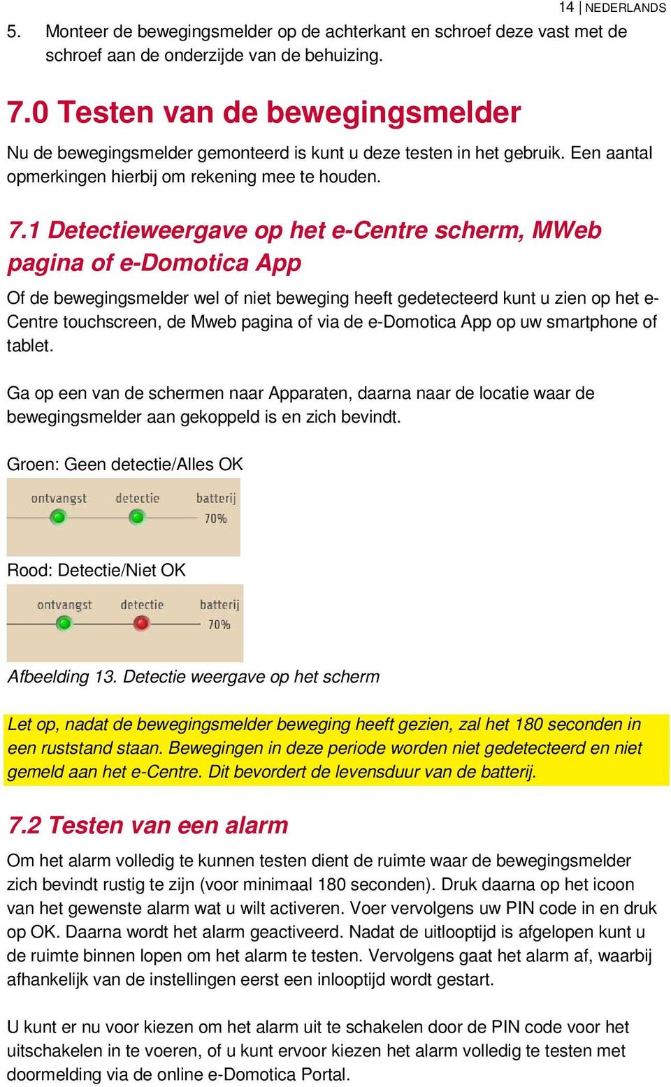 1 Detectieweergave op het e-centre scherm, MWeb pagina of e-domotica App Of de bewegingsmelder wel of niet beweging heeft gedetecteerd kunt u zien op het e- Centre touchscreen, de Mweb pagina of via