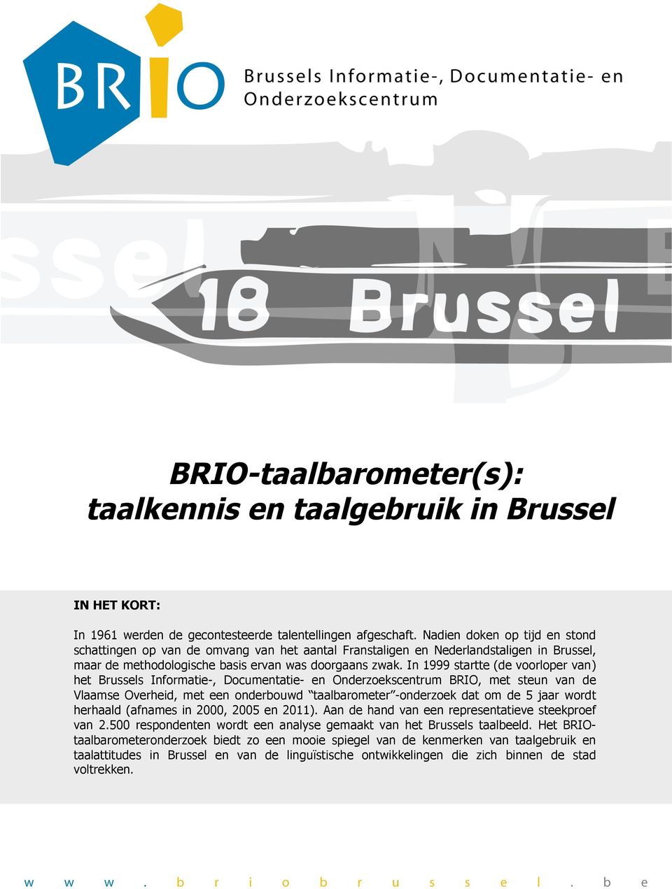 In 1999 startte (de voorloper van) het Brussels Informatie-, Documentatie- en Onderzoekscentrum BRIO, met steun van de Vlaamse Overheid, met een onderbouwd taalbarometer -onderzoek dat om de 5 jaar