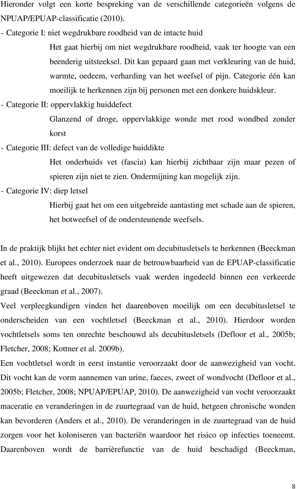 Dit kan gepaard gaan met verkleuring van de huid, warmte, oedeem, verharding van het weefsel of pijn. Categorie één kan moeilijk te herkennen zijn bij personen met een donkere huidskleur.