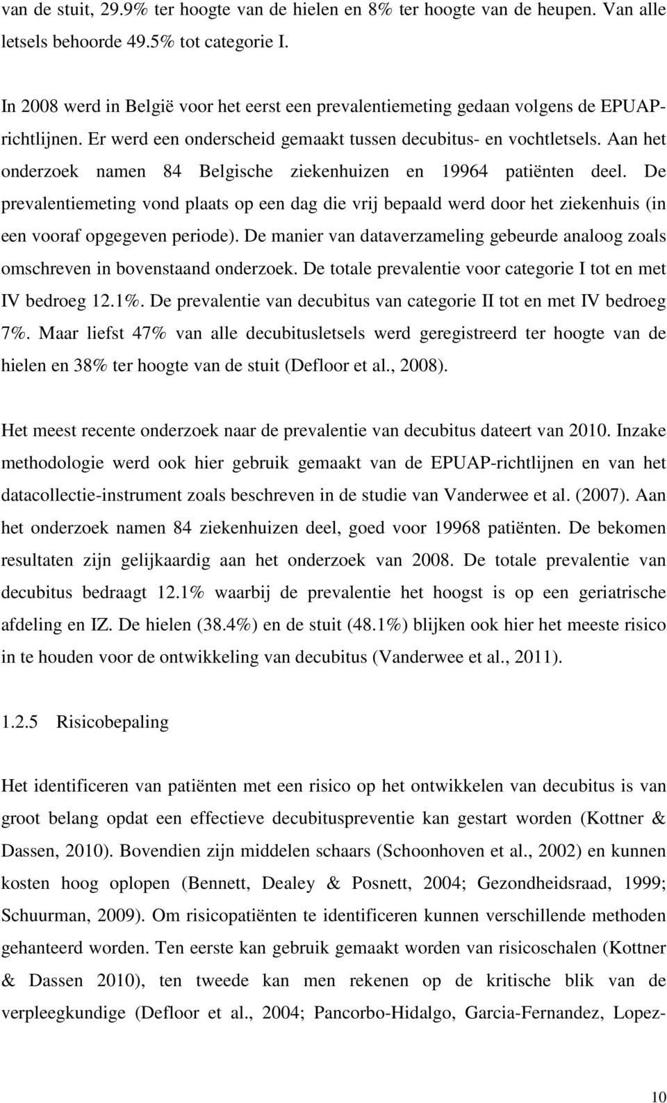 Aan het onderzoek namen 84 Belgische ziekenhuizen en 19964 patiënten deel. De prevalentiemeting vond plaats op een dag die vrij bepaald werd door het ziekenhuis (in een vooraf opgegeven periode).