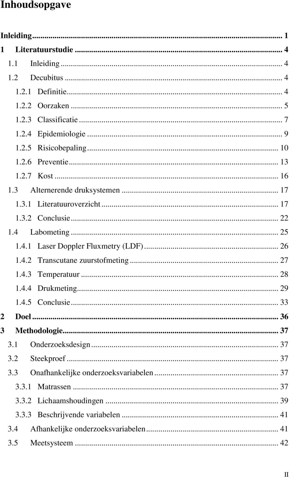 4.2 Transcutane zuurstofmeting... 27 1.4.3 Temperatuur... 28 1.4.4 Drukmeting... 29 1.4.5 Conclusie... 33 2 Doel... 36 3 Methodologie... 37 3.1 Onderzoeksdesign... 37 3.2 Steekproef... 37 3.3 Onafhankelijke onderzoeksvariabelen.