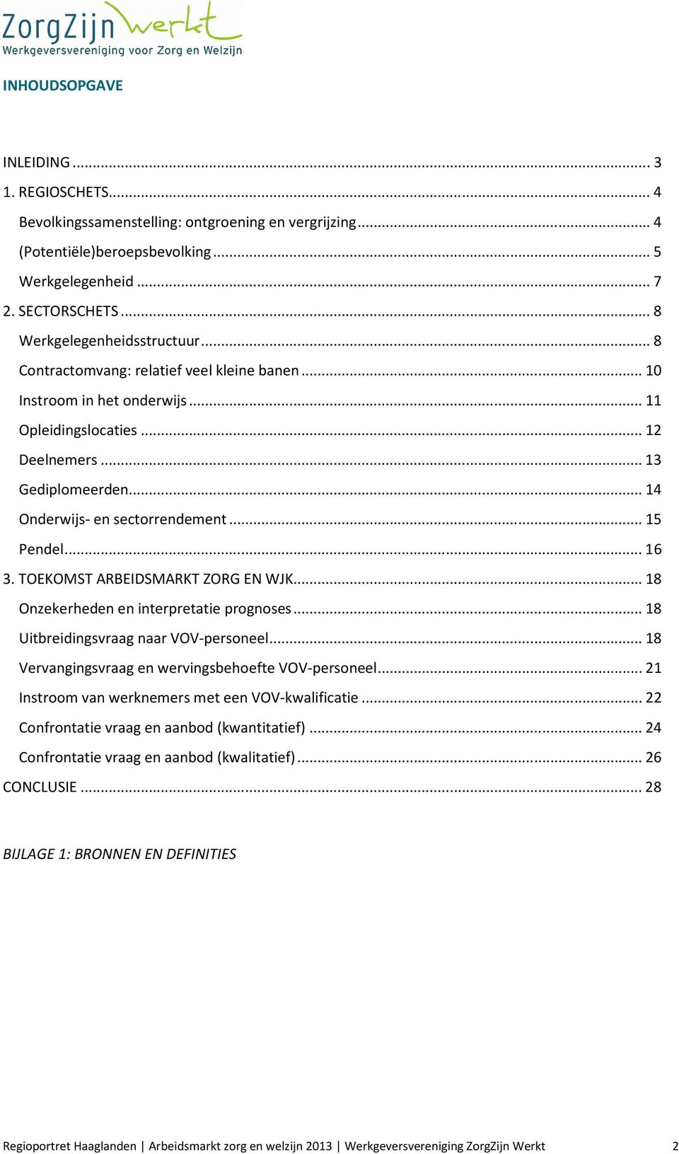 .. 14 Onderwijs- en sectorrendement... 15 Pendel... 16 3. TOEKOMST ARBEIDSMARKT ZORG EN WJK... 18 Onzekerheden en interpretatie prognoses... 18 Uitbreidingsvraag naar VOV-personeel.