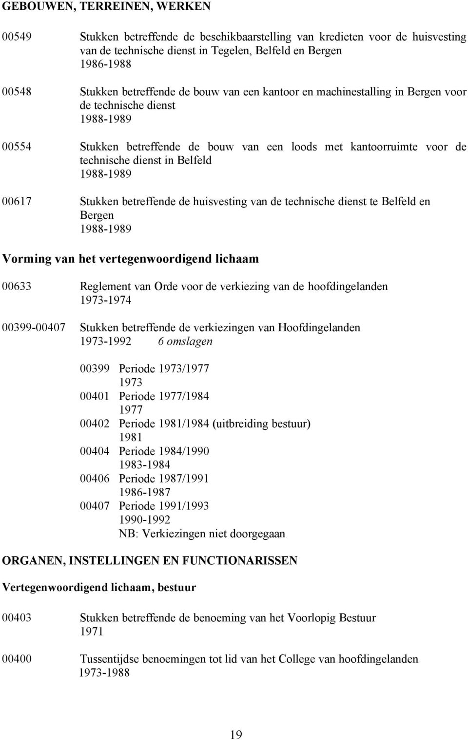 Belfeld 1988-1989 00617 Stukken betreffende de huisvesting van de technische dienst te Belfeld en Bergen 1988-1989 Vorming van het vertegenwoordigend lichaam 00633 Reglement van Orde voor de