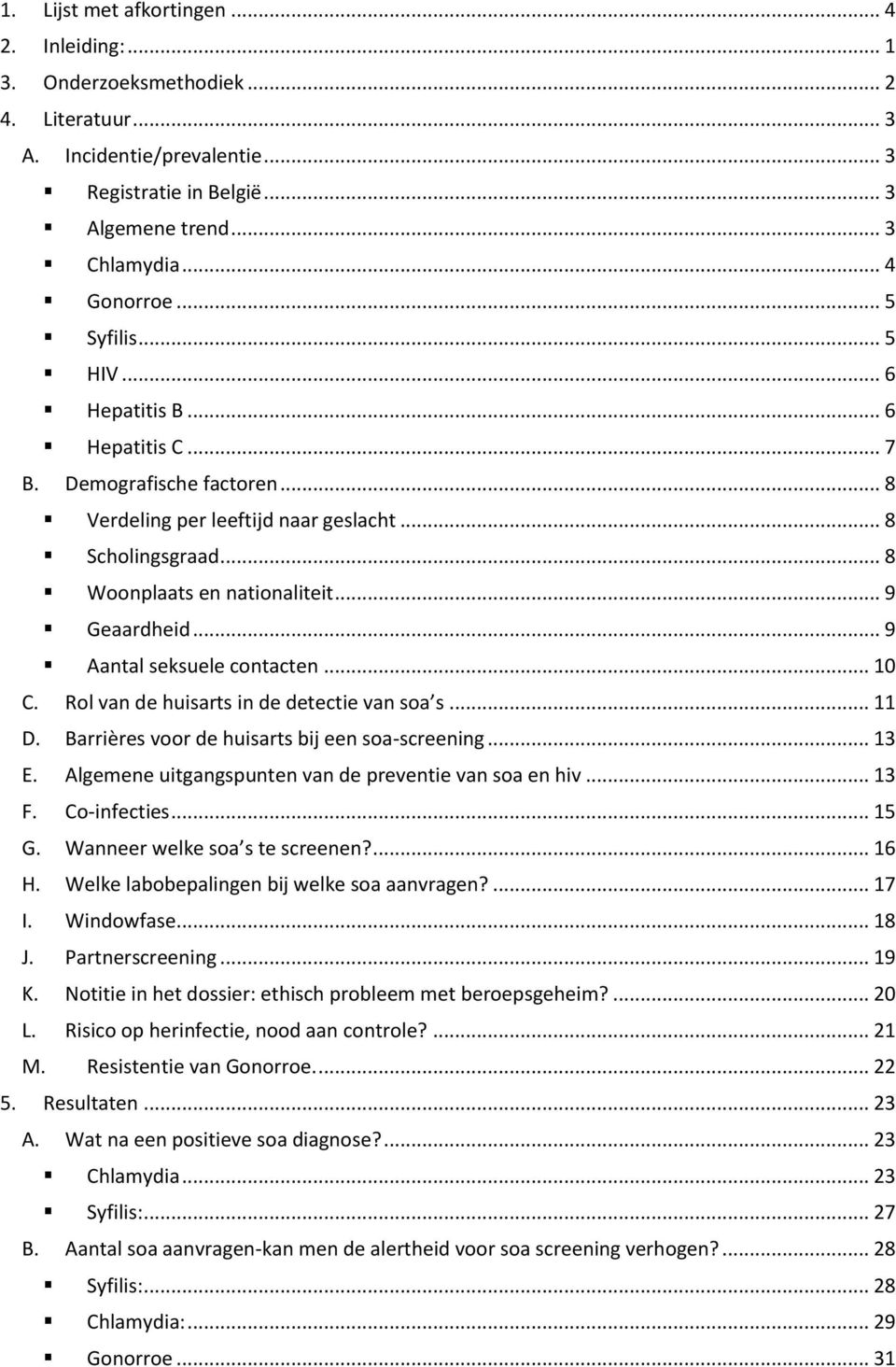 .. 9 Aantal seksuele contacten... 10 C. Rol van de huisarts in de detectie van soa s... 11 D. Barrières voor de huisarts bij een soa-screening... 13 E.