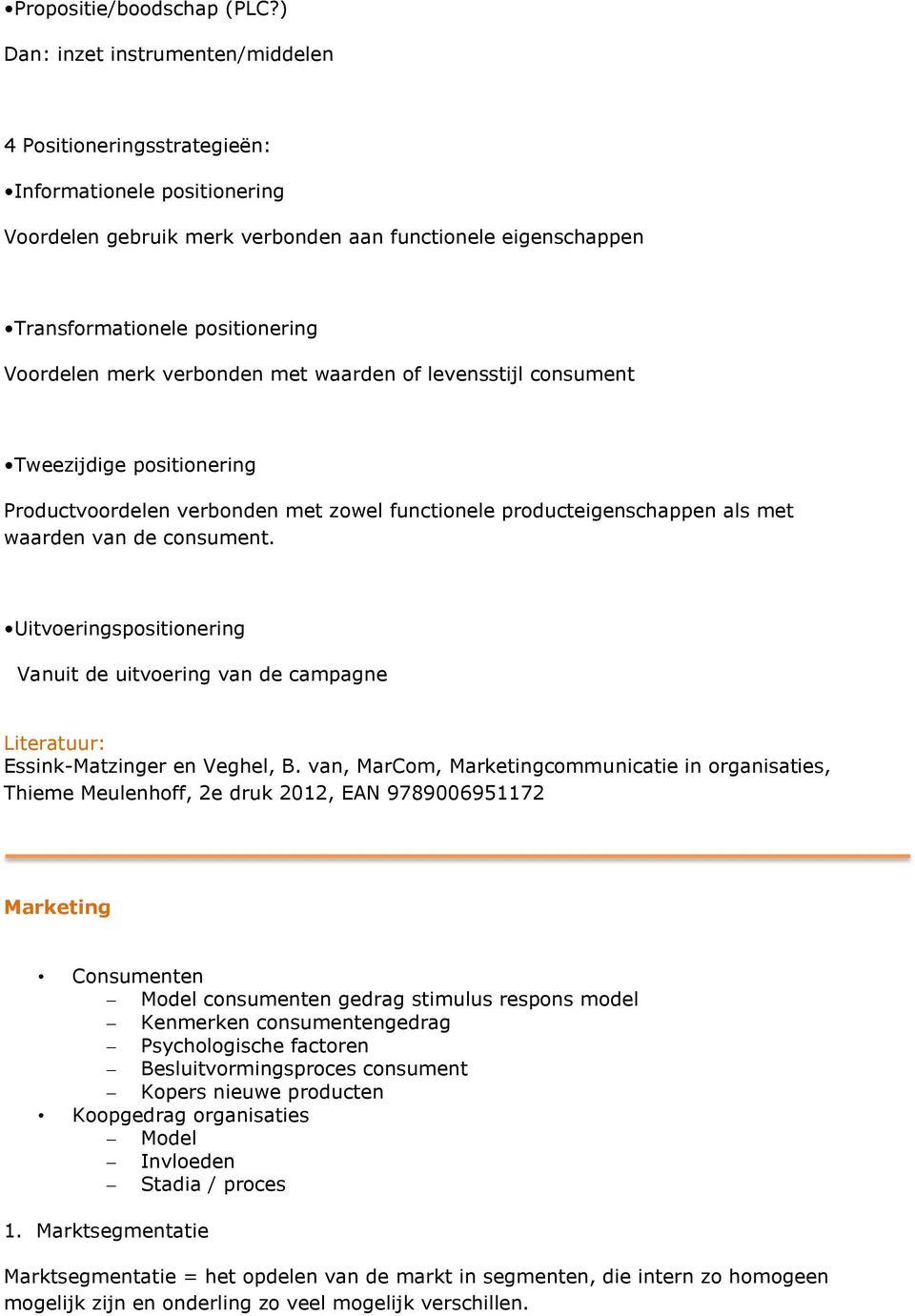 merk verbonden met waarden of levensstijl consument Tweezijdige positionering Productvoordelen verbonden met zowel functionele producteigenschappen als met waarden van de consument.