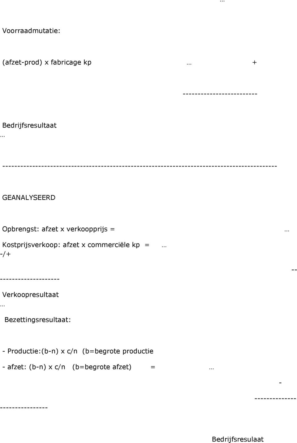 afzet x verkoopprijs = Kostprijsverkoop: afzet x commerciële kp = -/+ -------------------- -- Verkoopresultaat