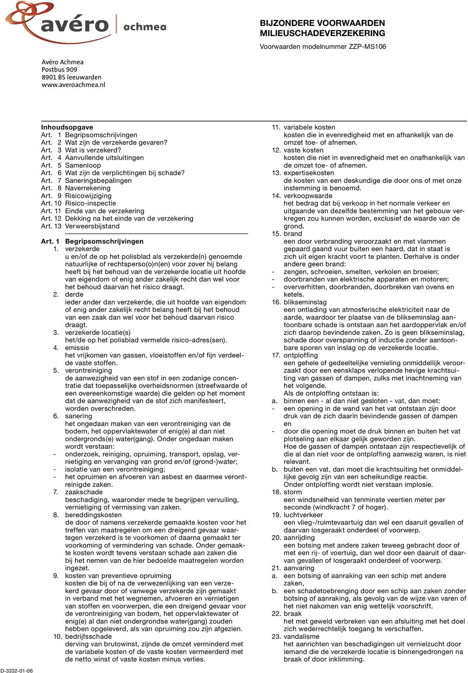 8 Naverrekening Art. 9 Risicowijziging Art. 10 Risico-inspectie Art. 11 Einde van de verzekering Art. 12 ekking na het einde van de verzekering Art. 13 Verweersbijstand Art. 1 Begripsomschrijvingen 1.