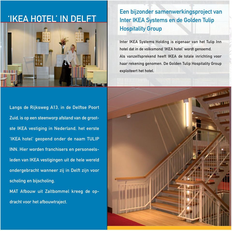 Langs de Rijksweg A13, in de Delftse Poort Zuid, is op een steenworp afstand van de grootste IKEA vestiging in Nederland, het eerste IKEA hotel geopend onder de naam TULIP INN.
