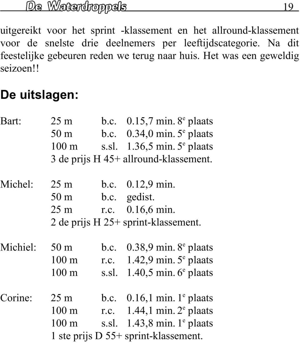 5 plaats 3 de prijs H 45+ allround-klassement. Michel: 25 m b.c. 0.12,9 min. 50 m b.c. gedist. 25 m r.c. 0.16,6 min. 2 de prijs H 25+ sprint-klassement. Michiel: 50 m b.c. e 0.